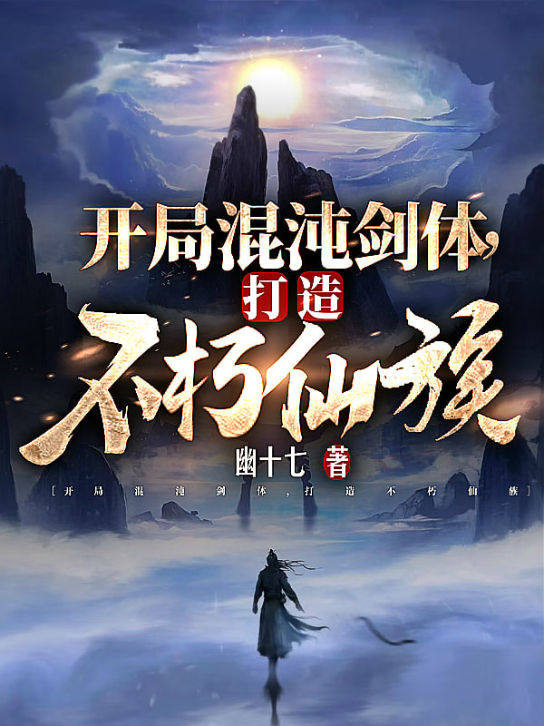开局混沌剑体打造不朽仙族(全集)