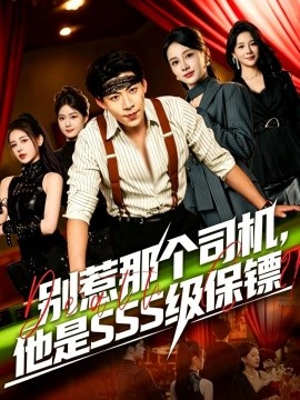 别惹那个司机，他是SSS级保镖(全集)