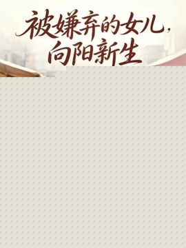 被嫌弃的女儿，向阳新生(全集)